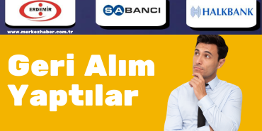 HALKB, EREGL ve SAHOL’den Geri Alım